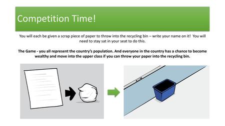 Competition Time! You will each be given a scrap piece of paper to throw into the recycling bin – write your name on it! You will need to stay sat in.