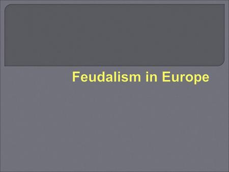 Feudalism in Europe.