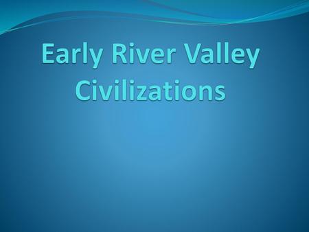 Early River Valley Civilizations