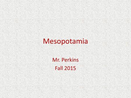 Mesopotamia Mr. Perkins Fall 2015.