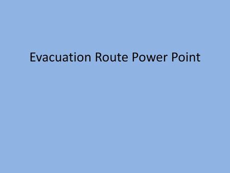 Evacuation Route Power Point