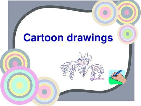 Cartoon drawings.