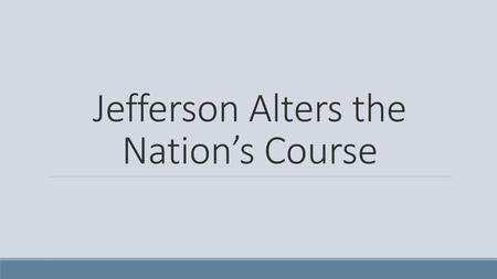 Jefferson Alters the Nation’s Course