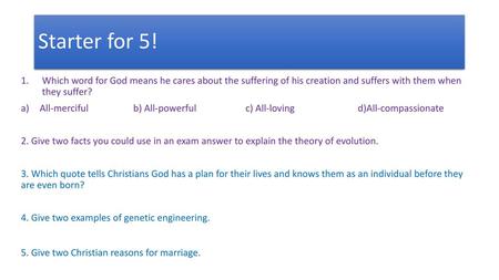 Starter for 5! Which word for God means he cares about the suffering of his creation and suffers with them when they suffer? All-merciful		b) All-powerful		c)