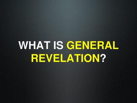 WHAT IS GENERAL REVELATION?