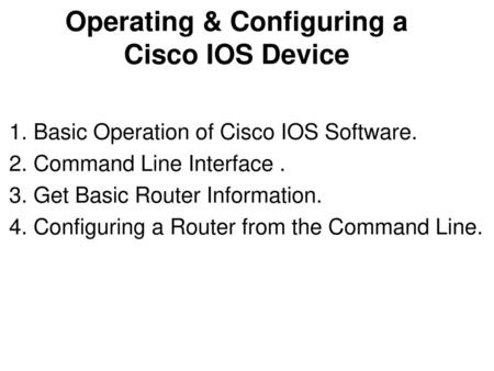 Operating & Configuring a Cisco IOS Device