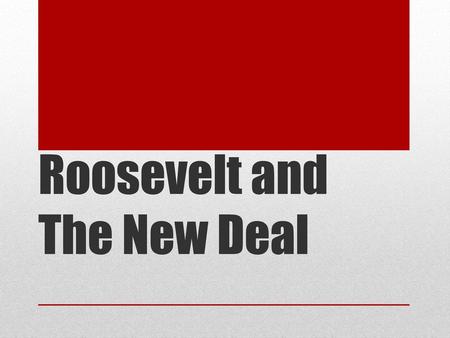 Roosevelt and The New Deal