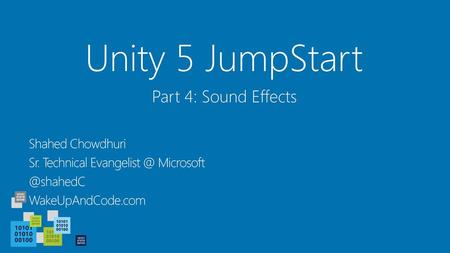 Unity 5 JumpStart Part 4: Sound Effects Shahed Chowdhuri