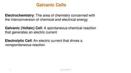 Galvanic Cells Electrochemistry: The area of chemistry concerned with the interconversion of chemical and electrical energy Galvanic (Voltaic) Cell: A.