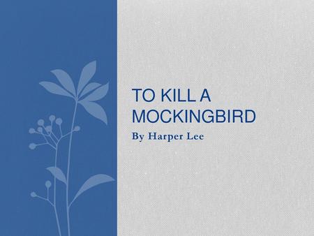 To Kill a Mockingbird By Harper Lee.