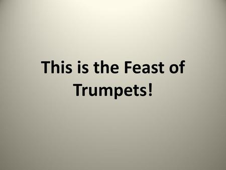 This is the Feast of Trumpets!