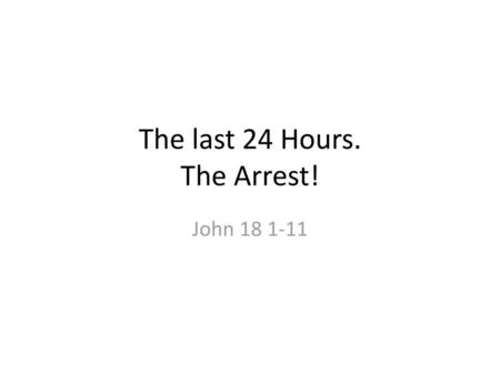 The last 24 Hours. The Arrest!