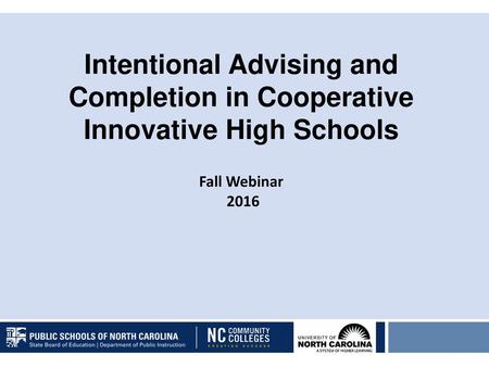 Intentional Advising and Completion in Cooperative Innovative High Schools Fall Webinar 2016 Isaac.