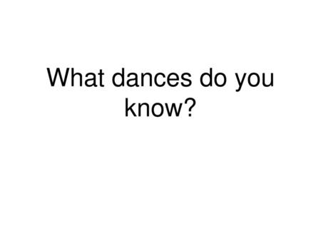 What dances do you know?.