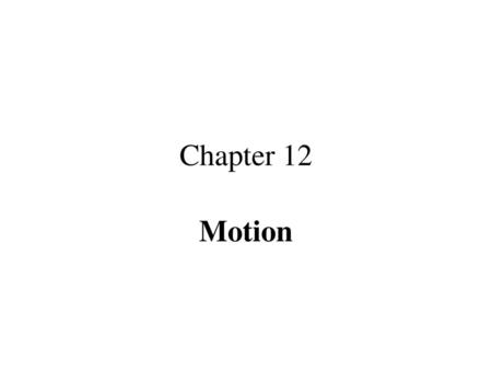 Chapter 12 Motion.