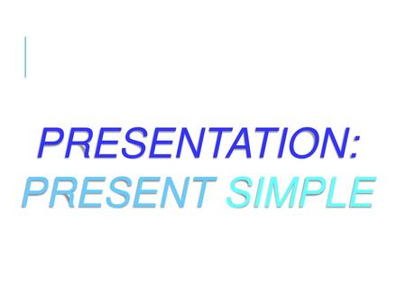 PRESENTATION: PRESENT SIMPLE.