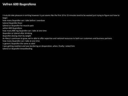 Vefren 600 Ibuprofeno I truly do take pleasure in writing however it just seems like the first 10 to 15 minutes tend to be wasted just trying to figure.