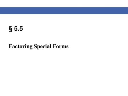 § 5.5 Factoring Special Forms.