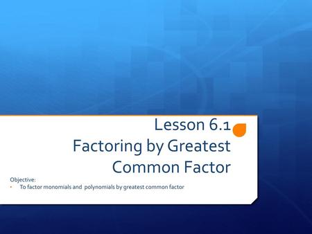 Lesson 6.1 Factoring by Greatest Common Factor