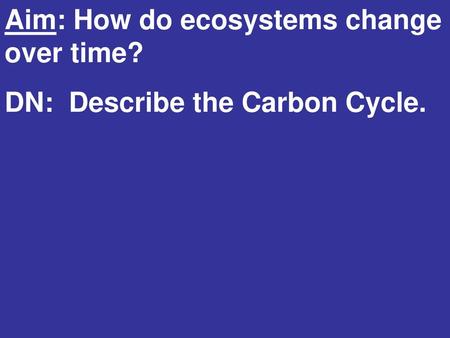 Aim: How do ecosystems change over time?