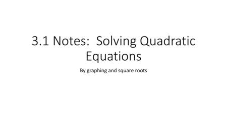 3.1 Notes: Solving Quadratic Equations