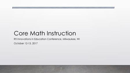 Core Math Instruction RtI Innovations in Education Conference, Milwaukee, WI October 12-13, 2017.