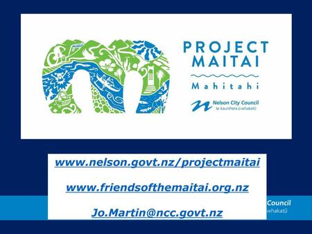 Www.nelson.govt.nz/projectmaitai www.friendsofthemaitai.org.nz Jo.Martin@ncc.govt.nz.