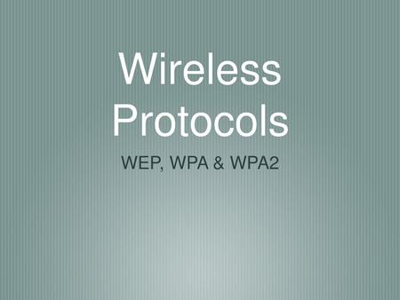 Wireless Protocols WEP, WPA & WPA2.