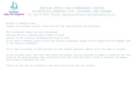 FASTLINE SUPPLY CHAIN MANAGEMENT LIMITED PO BOX331242,TAKAPUNA 0740, AUCKLAND, NEW ZEALAND T: +64 9 9750 343,E: operation@fastlinelogistics.co.nz Missing.