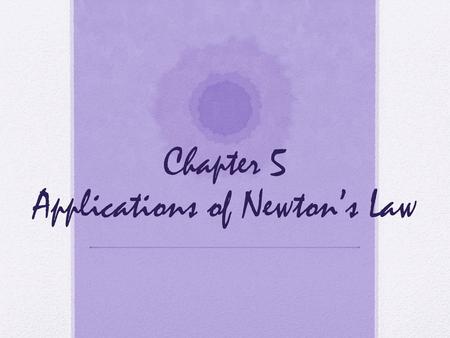 Chapter 5 Applications of Newton’s Law