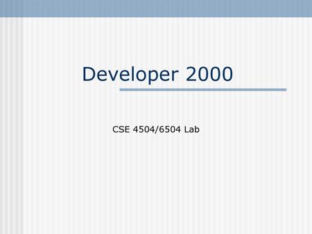 Developer 2000 CSE 4504/6504 Lab.