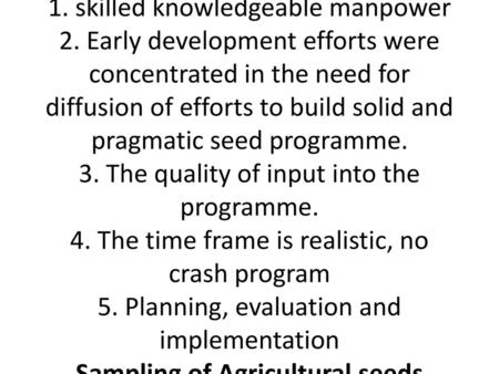 LECTURE EIGHT Seed Programme Development New and improved crop variety become a significant agric input only when pure high quality seeds are available.