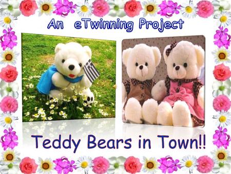 An eTwinning Project Teddy Bears in Town!!.