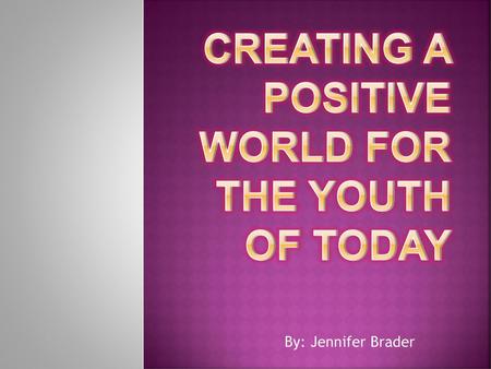 Creating a Positive World for the Youth of Today