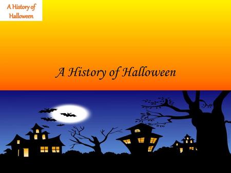 A History of Halloween A History of Halloween.