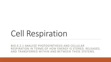 Cell Respiration Bio.4.2.1 Analyze photosynthesis and cellular respiration in terms of how energy is stored, released, and transferred within and between.