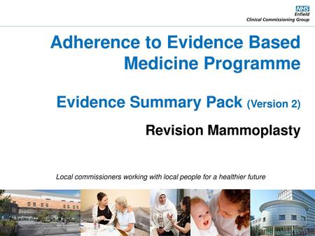 Adherence to Evidence Based Medicine Programme Evidence Summary Pack (Version 2) Revision Mammoplasty Local commissioners working with local people for.