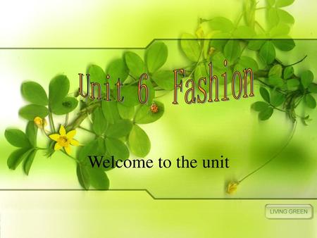 Unit 6 Fashion Welcome to the unit.