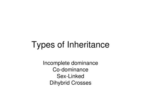 Incomplete dominance Co-dominance Sex-Linked Dihybrid Crosses