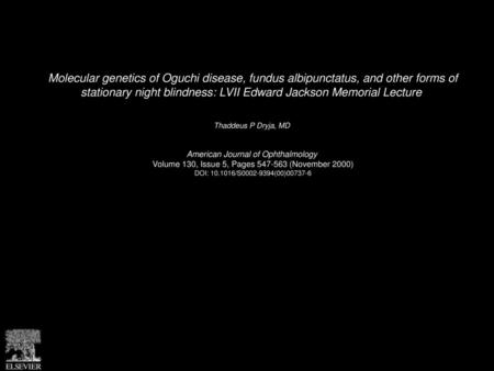 Molecular genetics of Oguchi disease, fundus albipunctatus, and other forms of stationary night blindness: LVII Edward Jackson Memorial Lecture  Thaddeus.