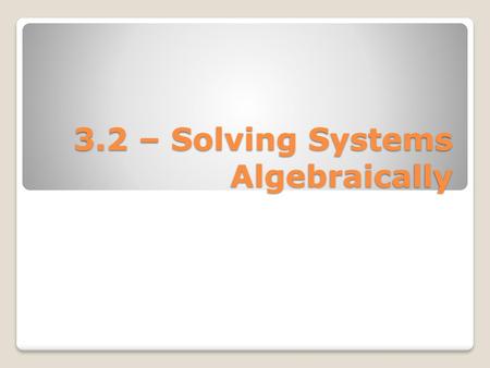 3.2 – Solving Systems Algebraically