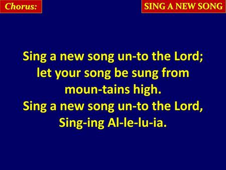 Sing a new song un-to the Lord; let your song be sung from