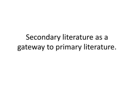 Secondary literature as a gateway to primary literature.