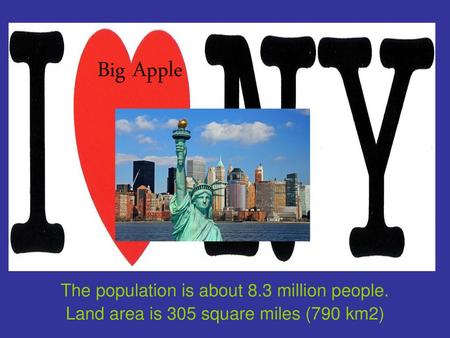 Big Apple The population is about 8.3 million people.