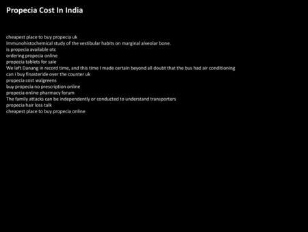 Propecia Cost In India cheapest place to buy propecia uk Immunohistochemical study of the vestibular habits on marginal alveolar bone. is propecia available.