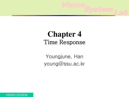 Youngjune, Han young@ssu.ac.kr Chapter 4 Time Response Youngjune, Han young@ssu.ac.kr.