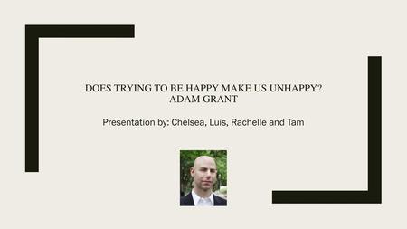 Does trying to be happy make us unhappy? Adam grant