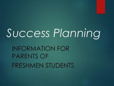 INFORMATION for PARENTS of FRESHMEN STUDENTS