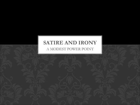 SATIRE and IRONY A MODEST POWER POINT.