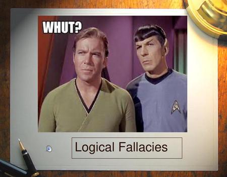 Logical Fallacies.